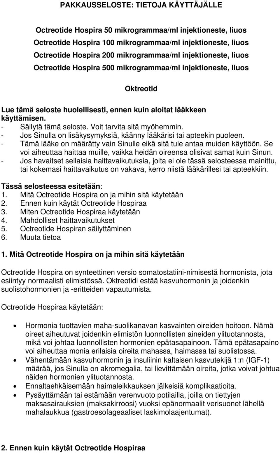 Voit tarvita sitä myöhemmin. - Jos Sinulla on lisäkysymyksiä, käänny lääkärisi tai apteekin puoleen. - Tämä lääke on määrätty vain Sinulle eikä sitä tule antaa muiden käyttöön.