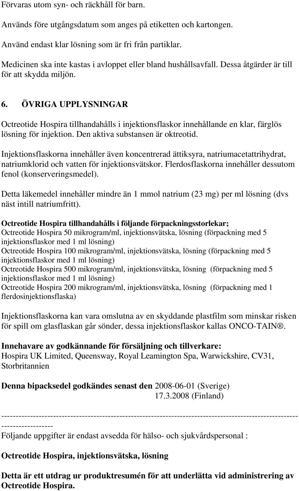 ÖVRIGA UPPLYSNINGAR Octreotide Hospira tillhandahålls i injektionsflaskor innehållande en klar, färglös lösning för injektion. Den aktiva substansen är oktreotid.