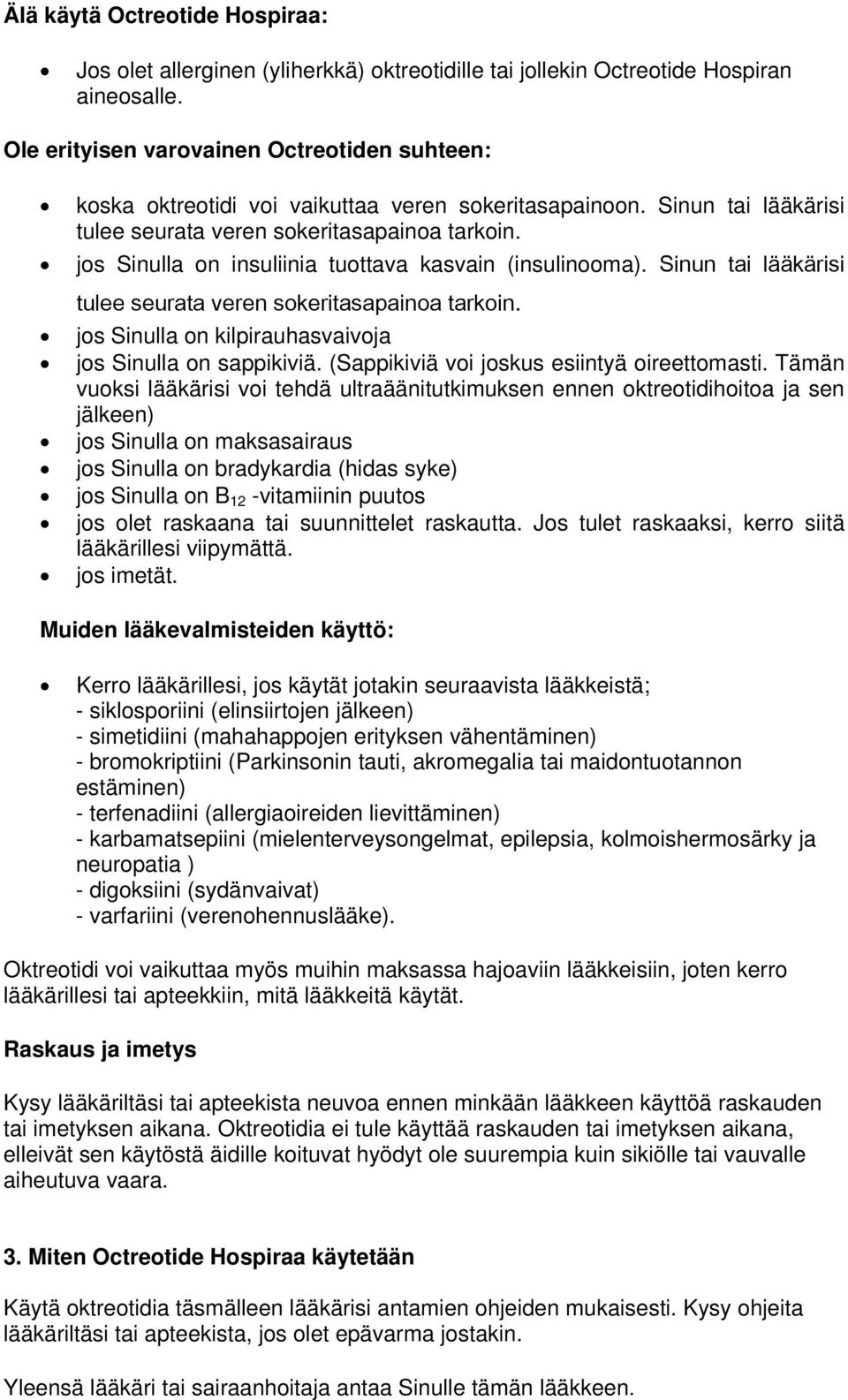 jos Sinulla on insuliinia tuottava kasvain (insulinooma). Sinun tai lääkärisi tulee seurata veren sokeritasapainoa tarkoin. jos Sinulla on kilpirauhasvaivoja jos Sinulla on sappikiviä.