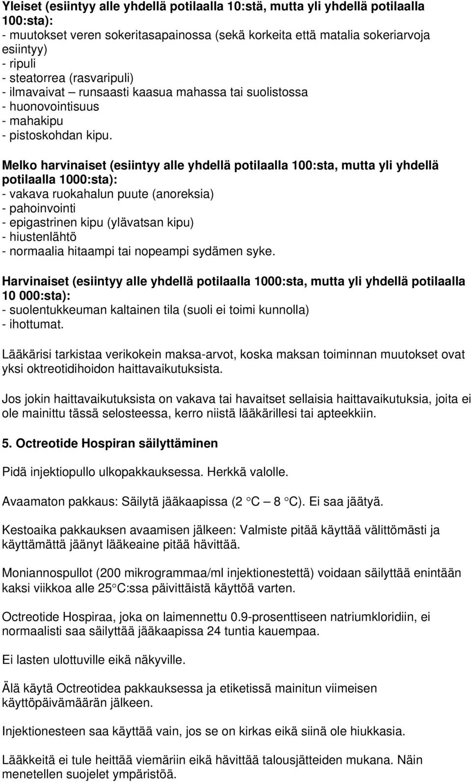 Melko harvinaiset (esiintyy alle yhdellä potilaalla 100:sta, mutta yli yhdellä potilaalla 1000:sta): - vakava ruokahalun puute (anoreksia) - pahoinvointi - epigastrinen kipu (ylävatsan kipu) -