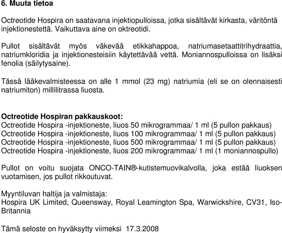 Tässä lääkevalmisteessa on alle 1 mmol (23 mg) natriumia (eli se on olennaisesti natriumiton) millilitrassa liuosta.