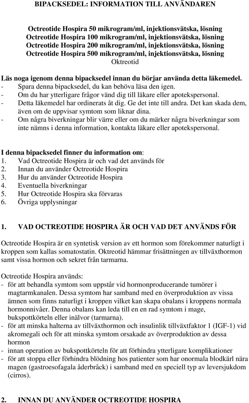 - Spara denna bipacksedel, du kan behöva läsa den igen. - Om du har ytterligare frågor vänd dig till läkare eller apotekspersonal. - Detta läkemedel har ordinerats åt dig. Ge det inte till andra.