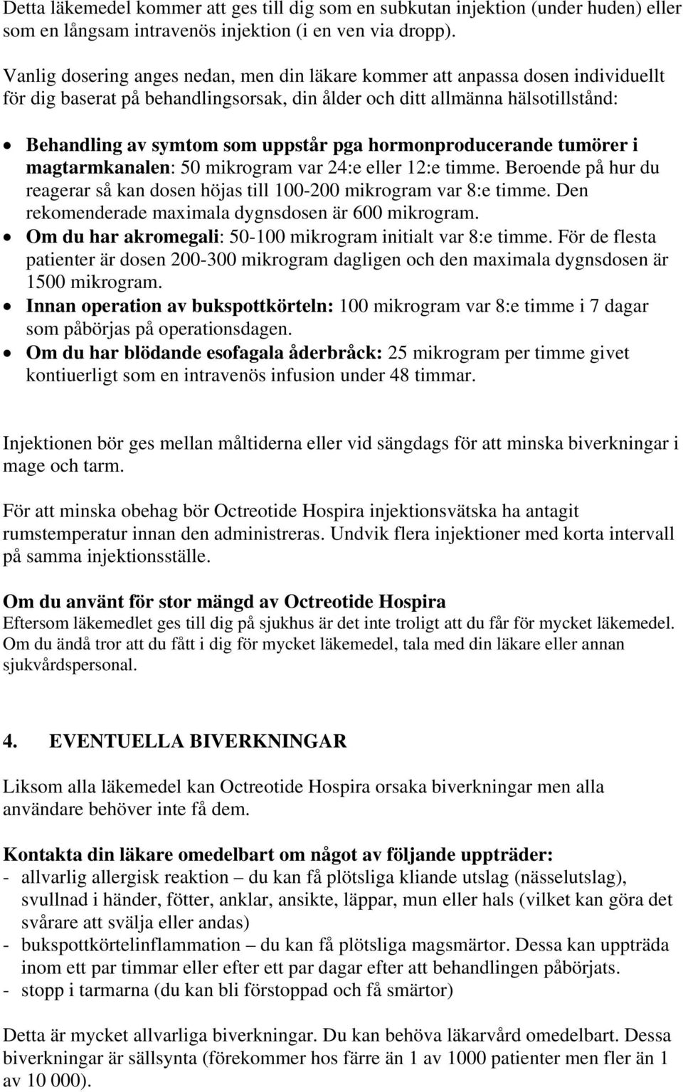 hormonproducerande tumörer i magtarmkanalen: 50 mikrogram var 24:e eller 12:e timme. Beroende på hur du reagerar så kan dosen höjas till 100-200 mikrogram var 8:e timme.