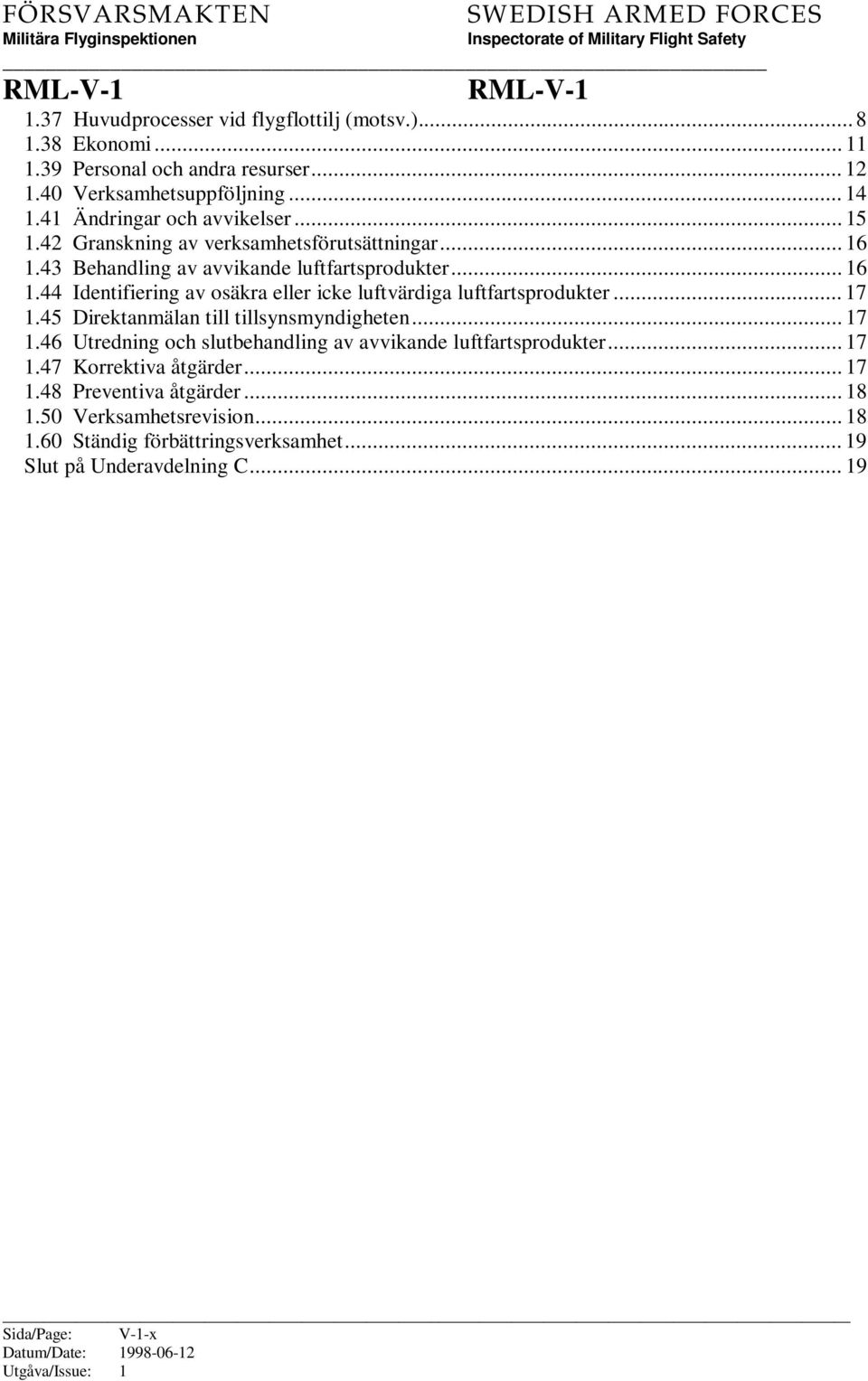 43 Behandling av avvikande luftfartsprodukter... 16 1.44 Identifiering av osäkra eller icke luftvärdiga luftfartsprodukter... 17 1.45 Direktanmälan till tillsynsmyndigheten.