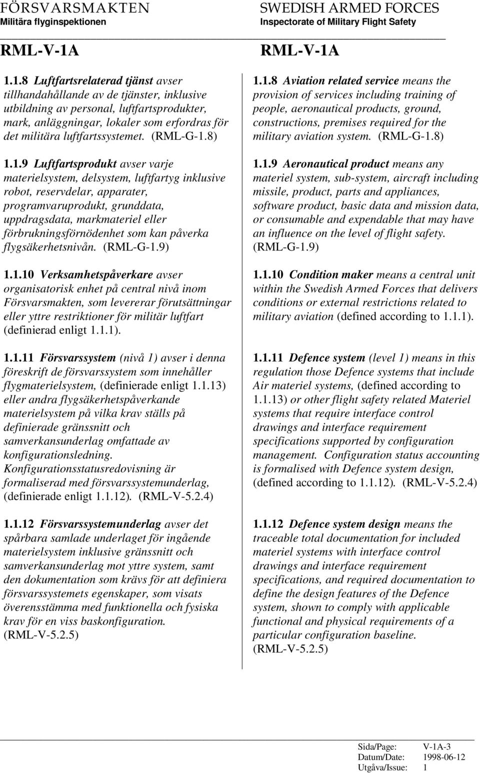 8) 1.1.9 Luftfartsprodukt avser varje materielsystem, delsystem, luftfartyg inklusive robot, reservdelar, apparater, programvaruprodukt, grunddata, uppdragsdata, markmateriel eller