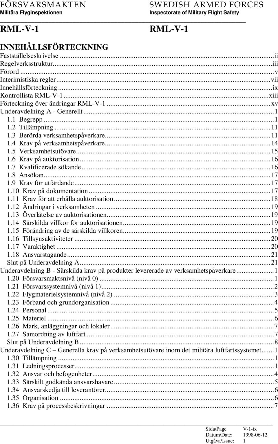 5 Verksamhetsutövare...15 1.6 Krav på auktorisation...16 1.7 Kvalificerade sökande...16 1.8 Ansökan...17 1.9 Krav för utfärdande...17 1.10 Krav på dokumentation...17 1.11 Krav för att erhålla auktorisation.