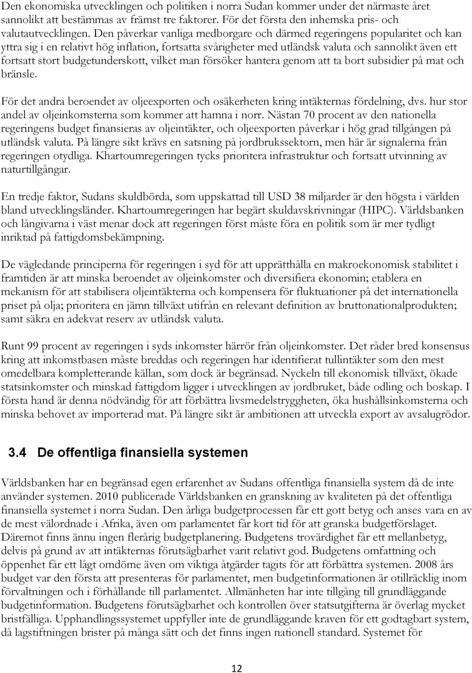 budgetunderskott, vilket man försöker hantera genom att ta bort subsidier på mat och bränsle. För det andra beroendet av oljeexporten och osäkerheten kring intäkternas fördelning, dvs.