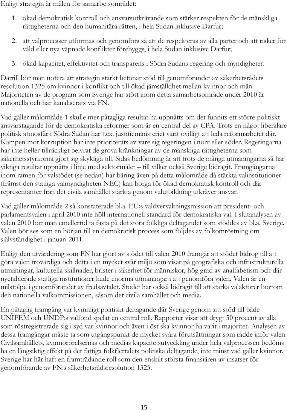 att valprocesser utformas och genomförs så att de respekteras av alla parter och att risker för våld eller nya väpnade konflikter förebyggs, i hela Sudan inklusive Darfur; 3.