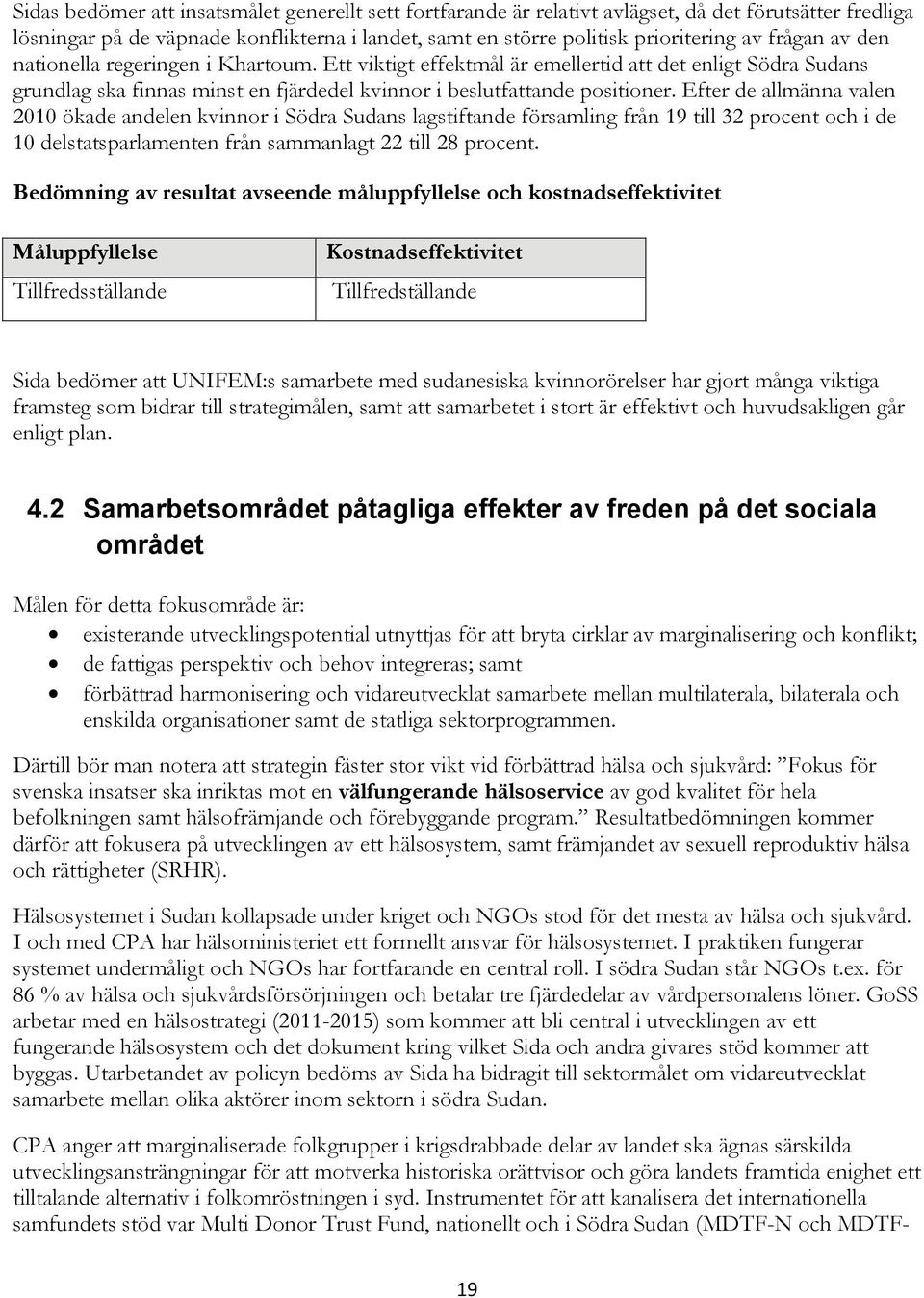 Efter de allmänna valen 2010 ökade andelen kvinnor i Södra Sudans lagstiftande församling från 19 till 32 procent och i de 10 delstatsparlamenten från sammanlagt 22 till 28 procent.