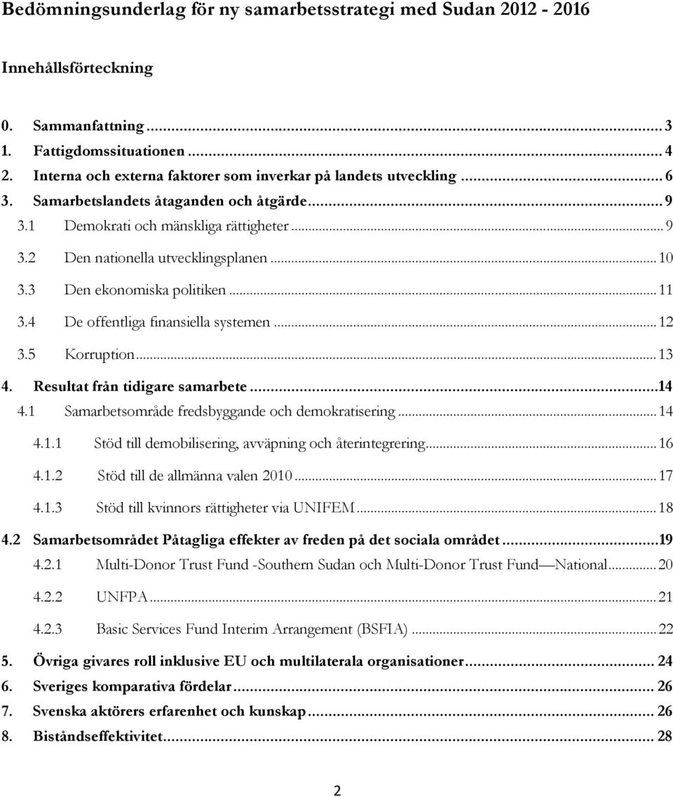 ..10 3.3 Den ekonomiska politiken...11 3.4 De offentliga finansiella systemen...12 3.5 Korruption...13 4. Resultat från tidigare samarbete...14 4.1 Samarbetsområde fredsbyggande och demokratisering.