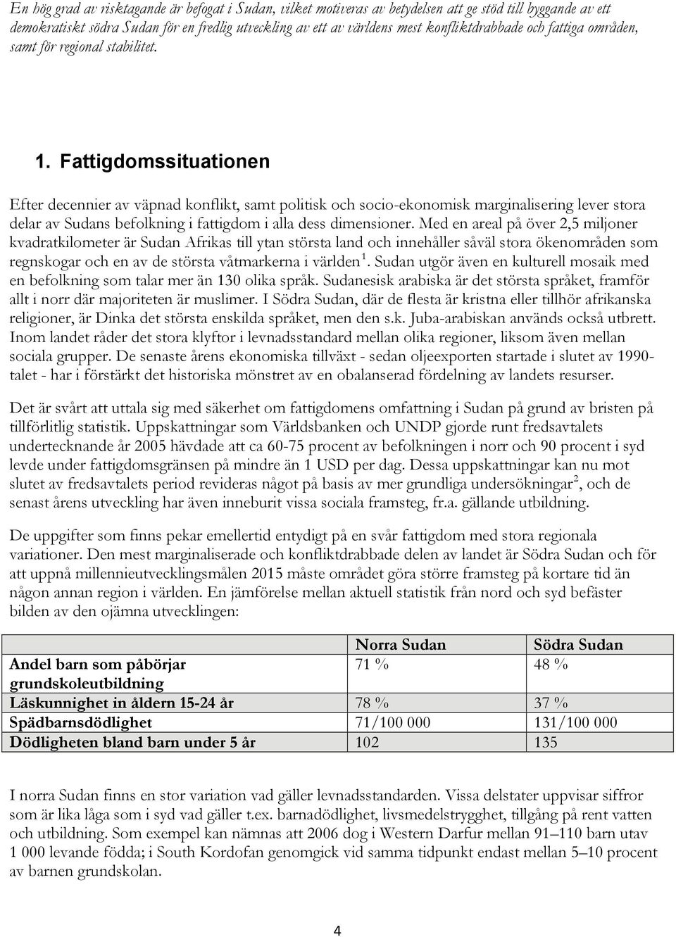 Fattigdomssituationen Efter decennier av väpnad konflikt, samt politisk och socio-ekonomisk marginalisering lever stora delar av Sudans befolkning i fattigdom i alla dess dimensioner.