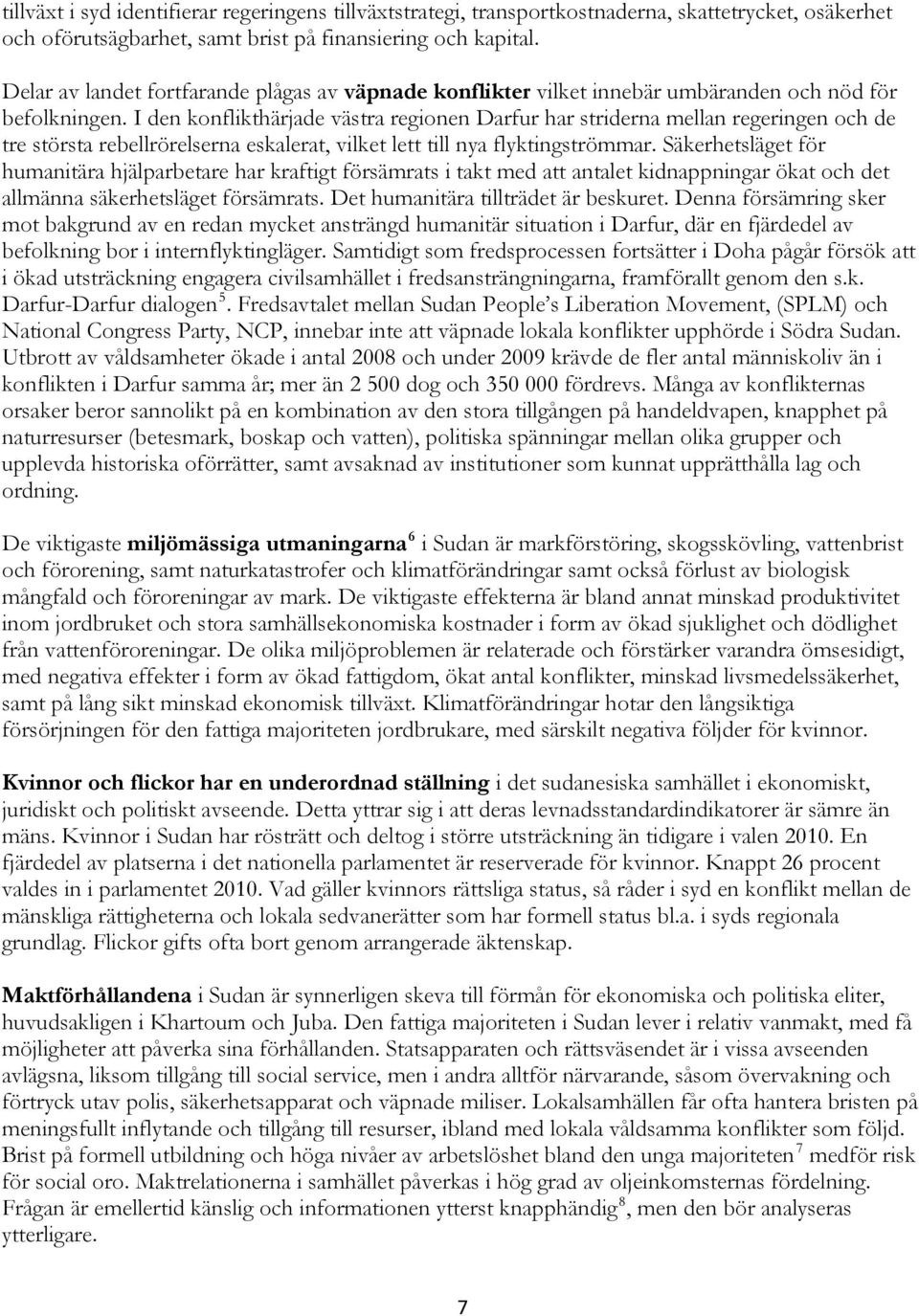 I den konflikthärjade västra regionen Darfur har striderna mellan regeringen och de tre största rebellrörelserna eskalerat, vilket lett till nya flyktingströmmar.