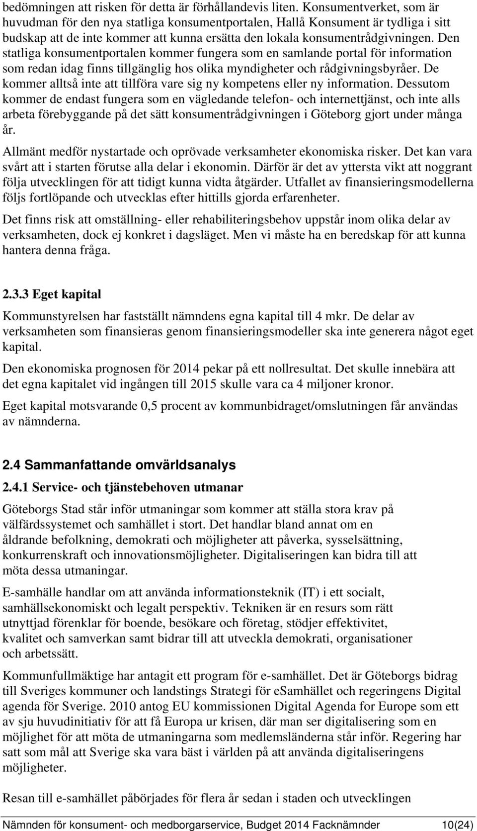 Den statliga konsumentportalen kommer fungera som en samlande portal för information som redan idag finns tillgänglig hos olika myndigheter och rådgivningsbyråer.