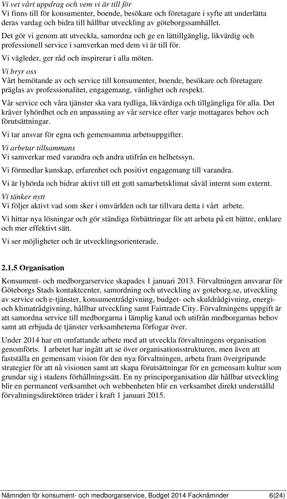 Vi bryr oss Vårt bemötande av och service till konsumenter, boende, besökare och företagare präglas av professionalitet, engagemang, vänlighet och respekt.