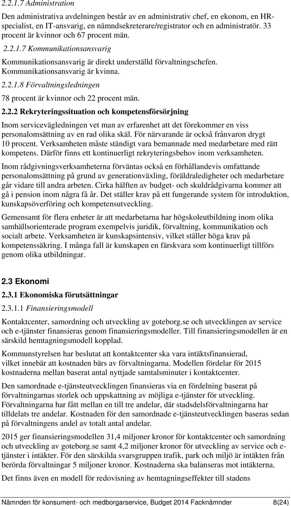 2.2.2 Rekryteringssituation och kompetensförsörjning Inom servicevägledningen vet man av erfarenhet att det förekommer en viss personalomsättning av en rad olika skäl.