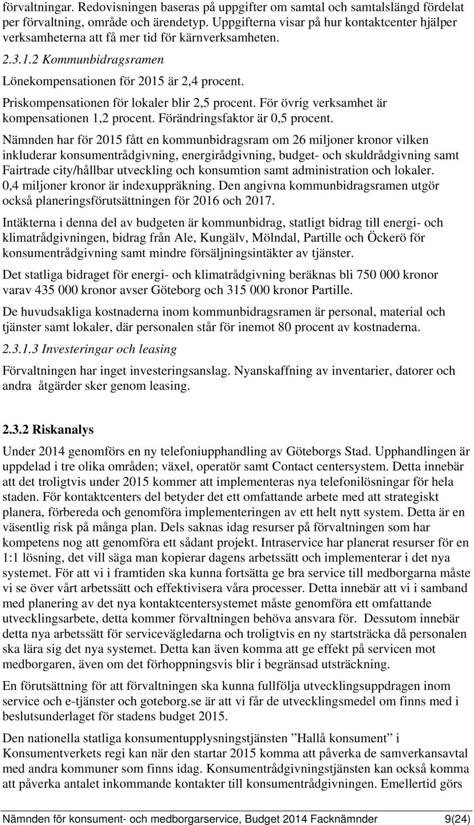 Priskompensationen för lokaler blir 2,5 procent. För övrig verksamhet är kompensationen 1,2 procent. Förändringsfaktor är 0,5 procent.