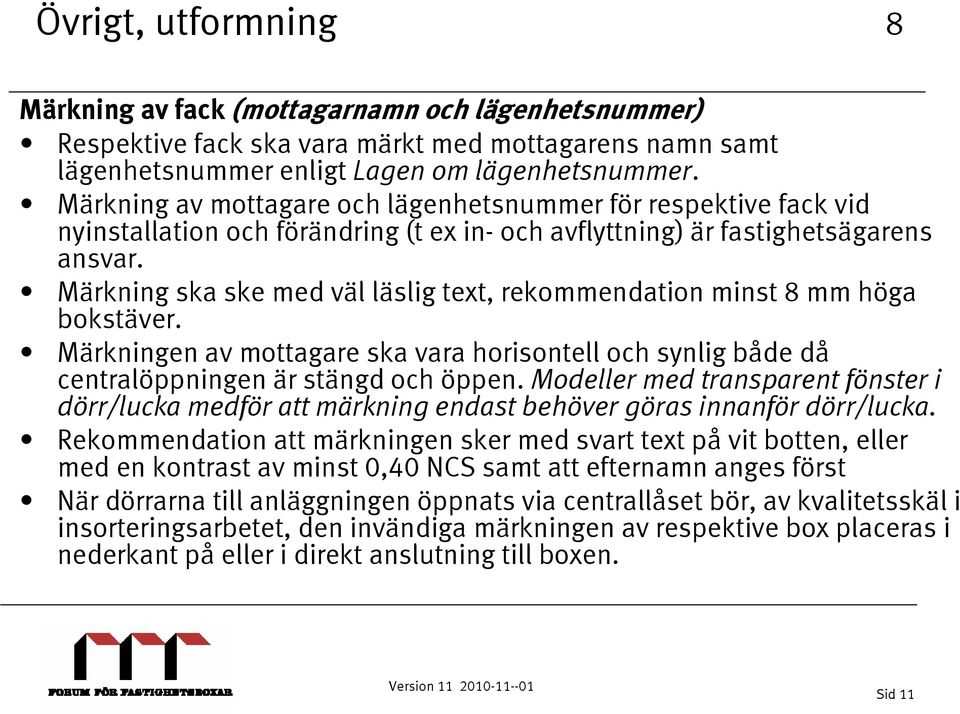 Märkning ska ske med väl läslig text, rekommendation minst 8 mm höga bokstäver. Märkningen av mottagare ska vara horisontell och synlig både då centralöppningen är stängd och öppen.