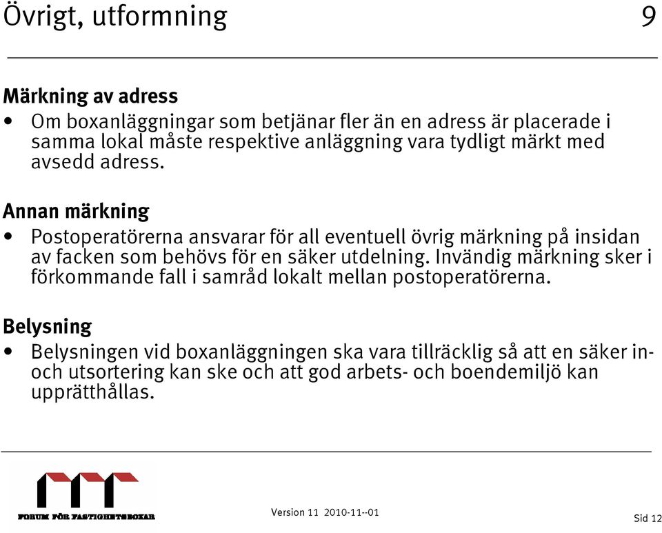 Annan märkning Postoperatörerna ansvarar för all eventuell övrig märkning på insidan av facken som behövs för en säker utdelning.