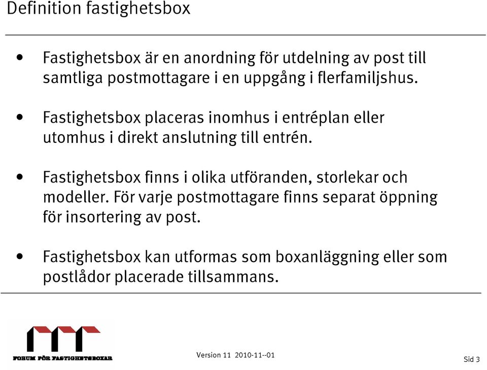 Fastighetsbox placeras inomhus i entréplan eller utomhus i direkt anslutning till entrén.