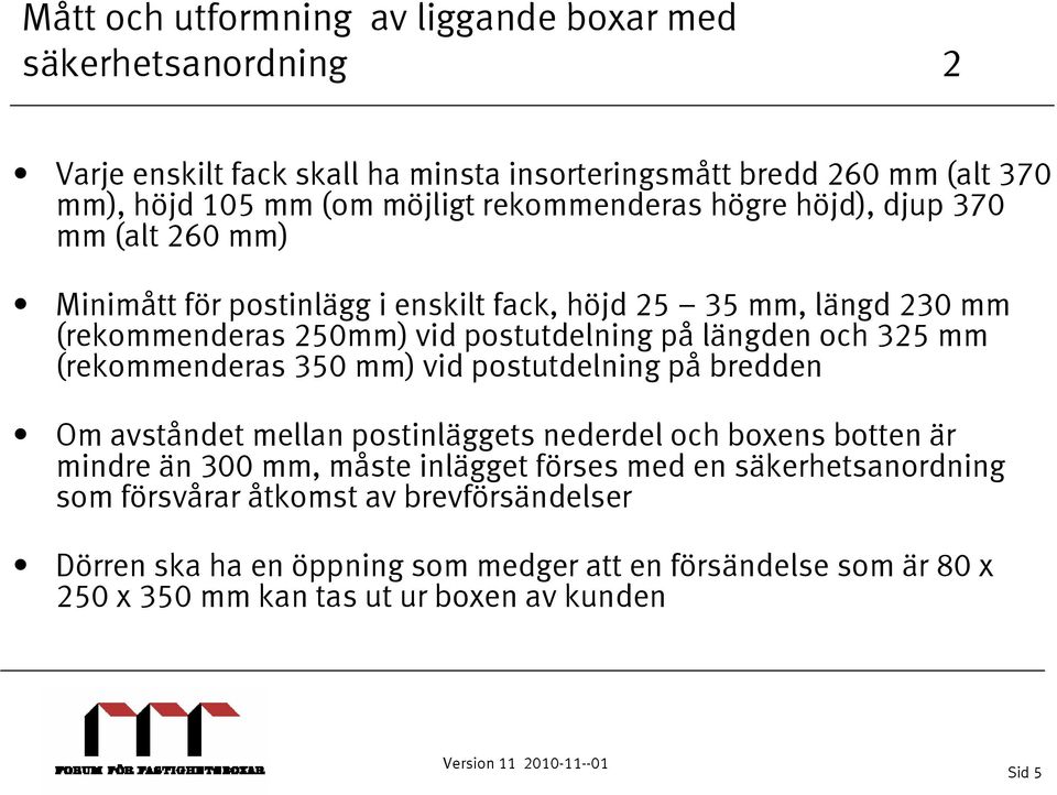 och 325 mm (rekommenderas 350 mm) vid postutdelning på bredden Om avståndet mellan postinläggets nederdel och boxens botten är mindre än 300 mm, måste inlägget förses med