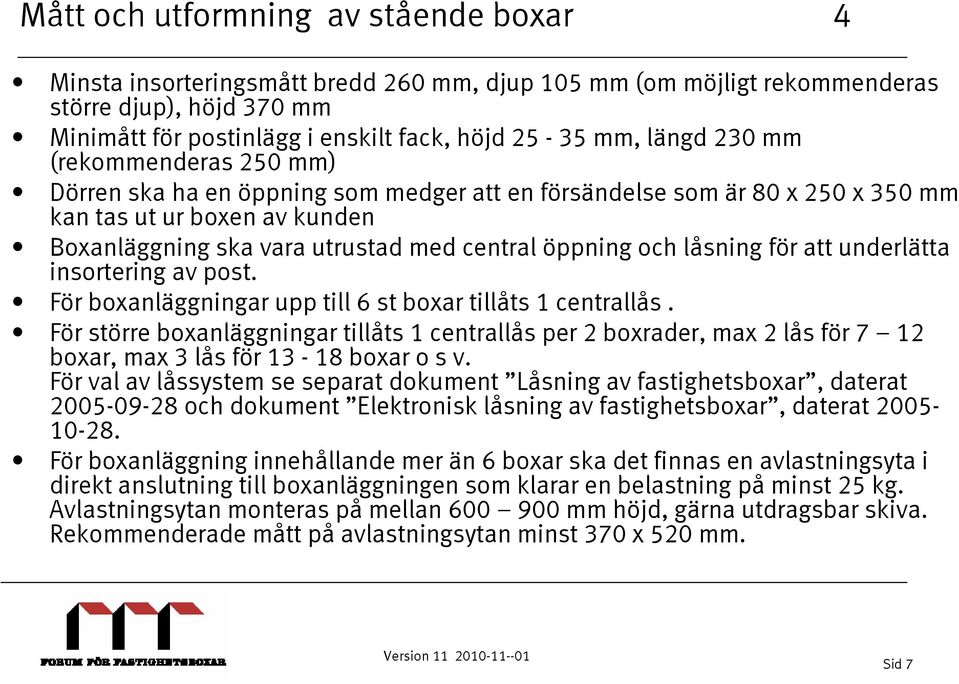 och låsning för att underlätta insortering av post. För boxanläggningar upp till 6 st boxar tillåts 1 centrallås.