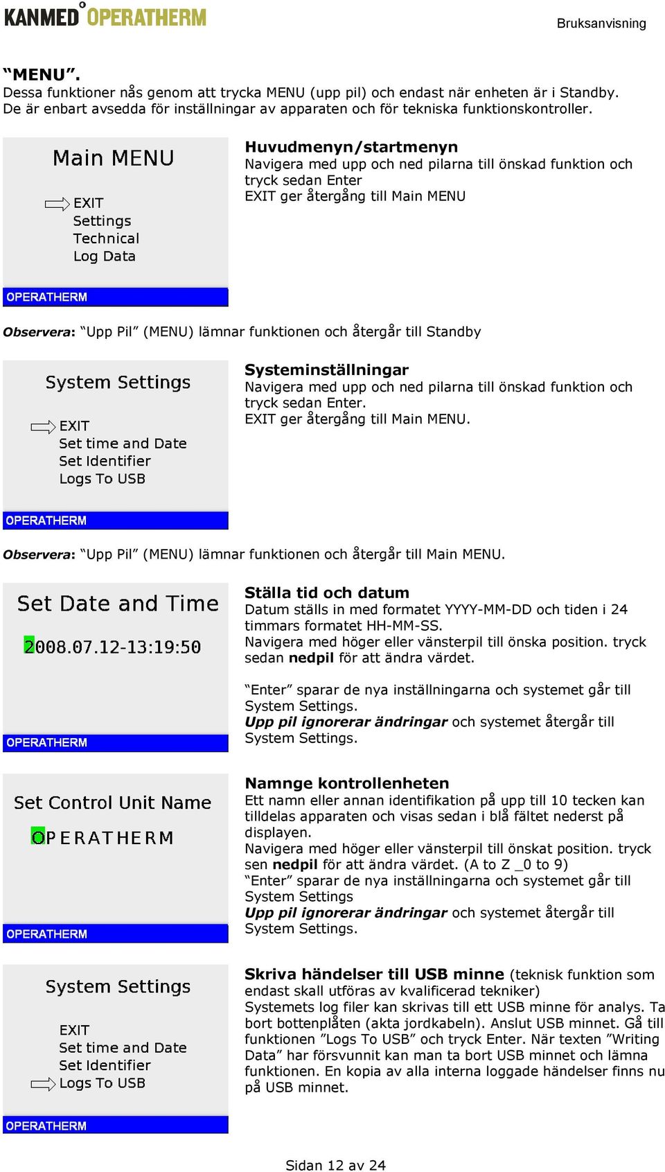 Systeminställningar Navigera med upp och ned pilarna till önskad funktion och tryck sedan Enter. EXIT ger återgång till Main MENU.