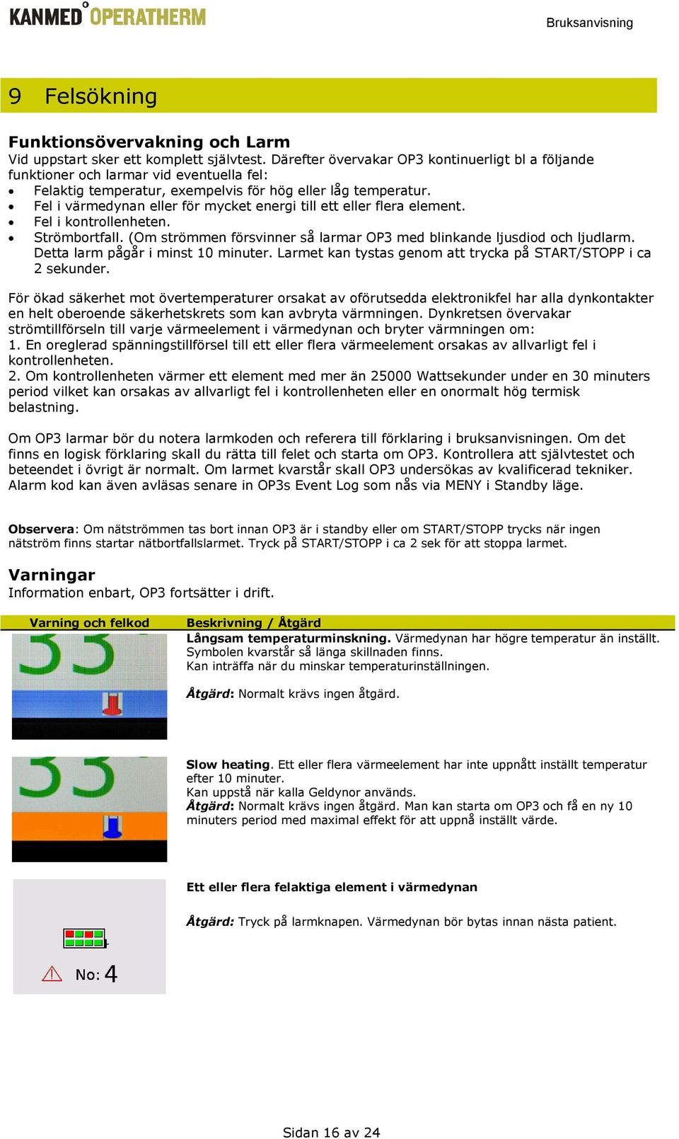 Fel i värmedynan eller för mycket energi till ett eller flera element. Fel i kontrollenheten. Strömbortfall. (Om strömmen försvinner så larmar OP3 med blinkande ljusdiod och ljudlarm.