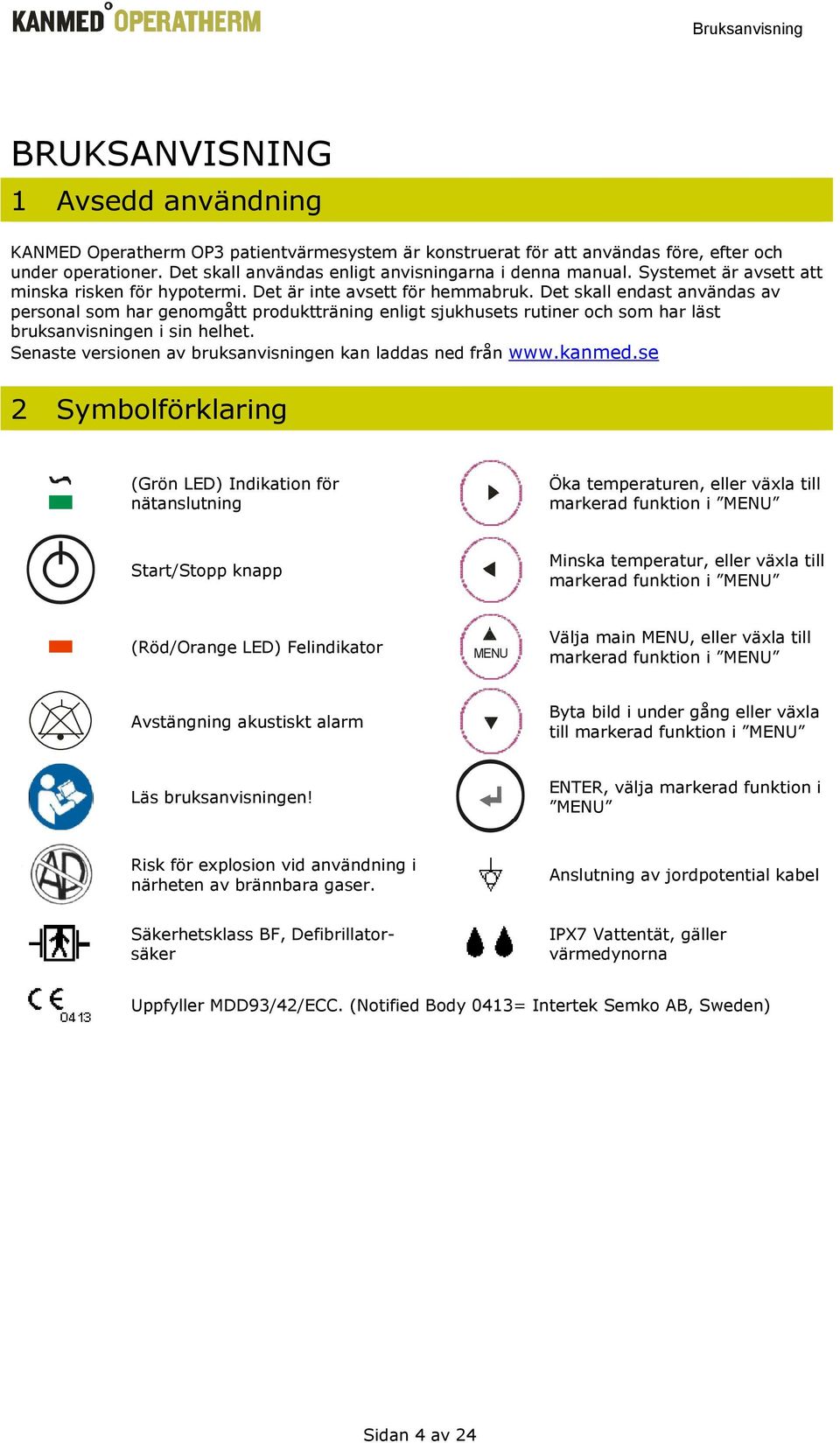 Det skall endast användas av personal som har genomgått produktträning enligt sjukhusets rutiner och som har läst bruksanvisningen i sin helhet.