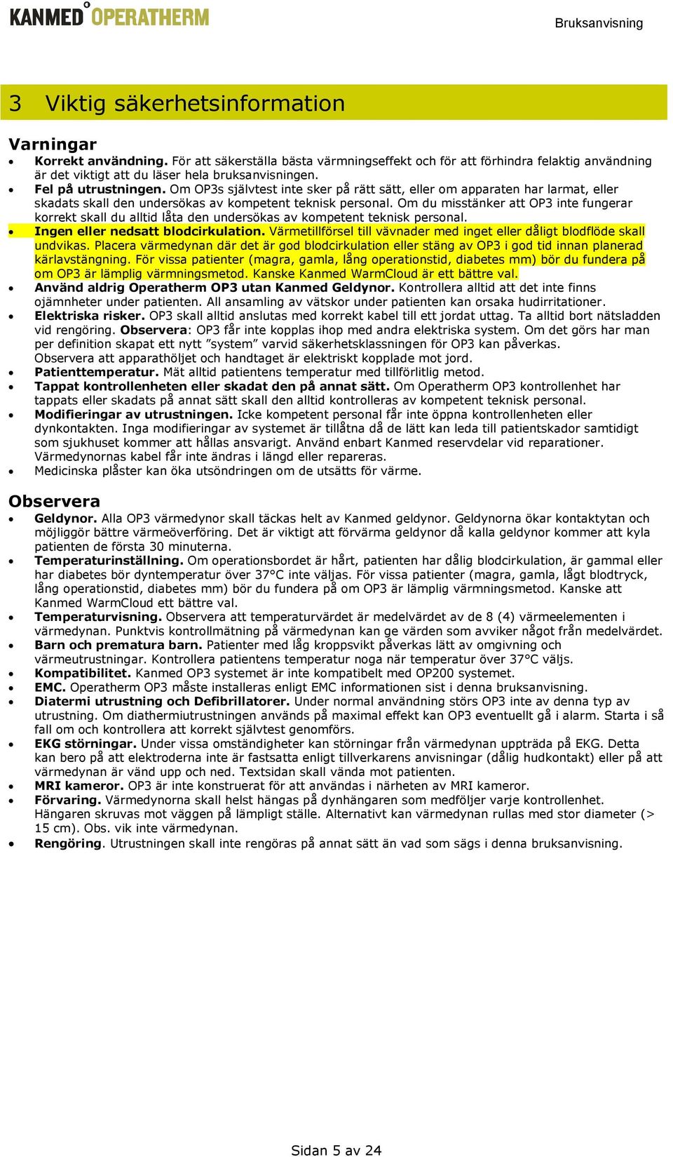 Om du misstänker att OP3 inte fungerar korrekt skall du alltid låta den undersökas av kompetent teknisk personal. Ingen eller nedsatt blodcirkulation.