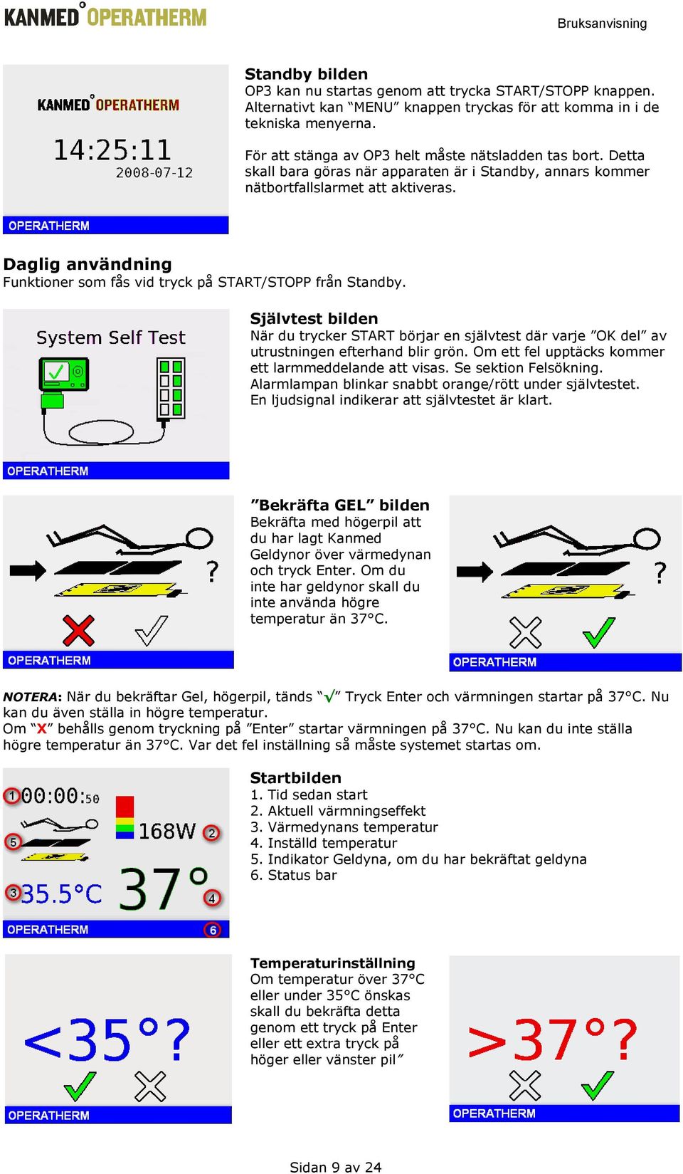 Daglig användning Funktioner som fås vid tryck på START/STOPP från Standby. Självtest bilden När du trycker START börjar en självtest där varje OK del av utrustningen efterhand blir grön.