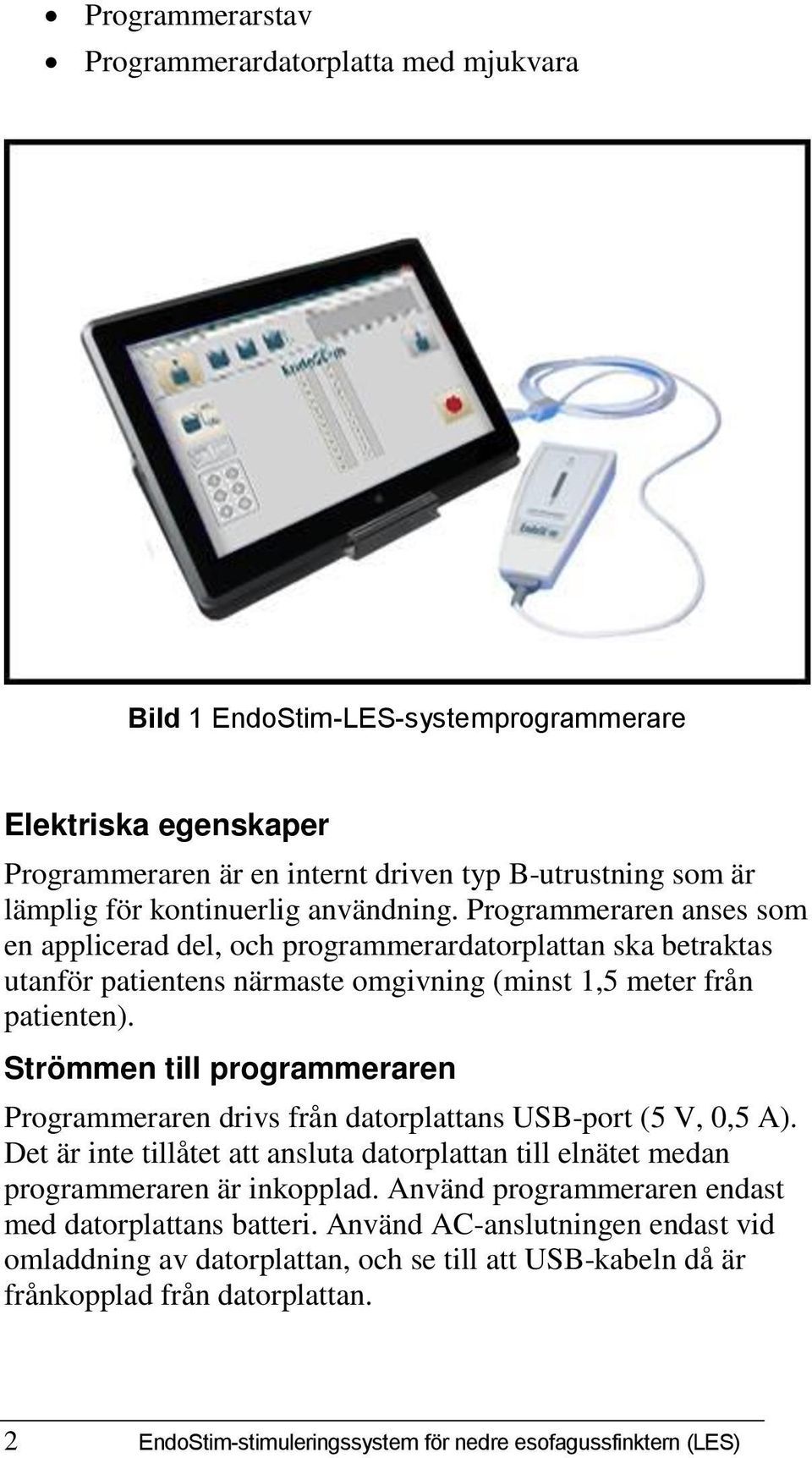 Strömmen till programmeraren Programmeraren drivs från datorplattans USB-port (5 V, 0,5 A). Det är inte tillåtet att ansluta datorplattan till elnätet medan programmeraren är inkopplad.