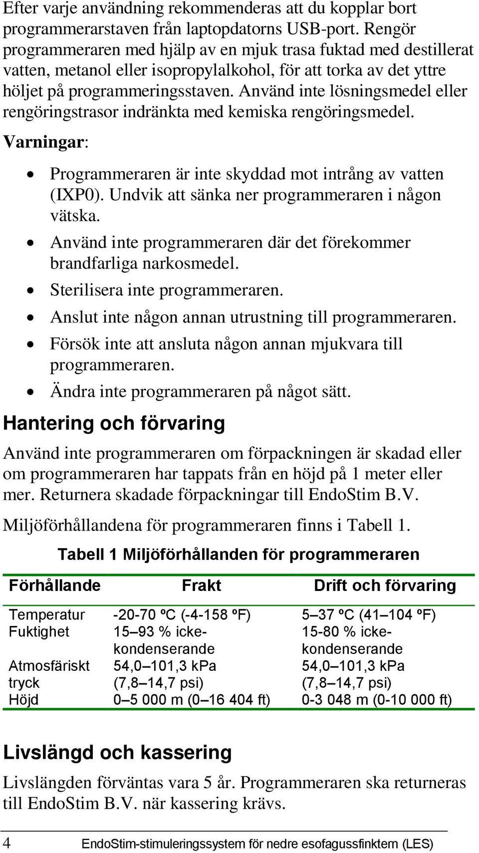 Använd inte lösningsmedel eller rengöringstrasor indränkta med kemiska rengöringsmedel. Varningar: Programmeraren är inte skyddad mot intrång av vatten (IXP0).