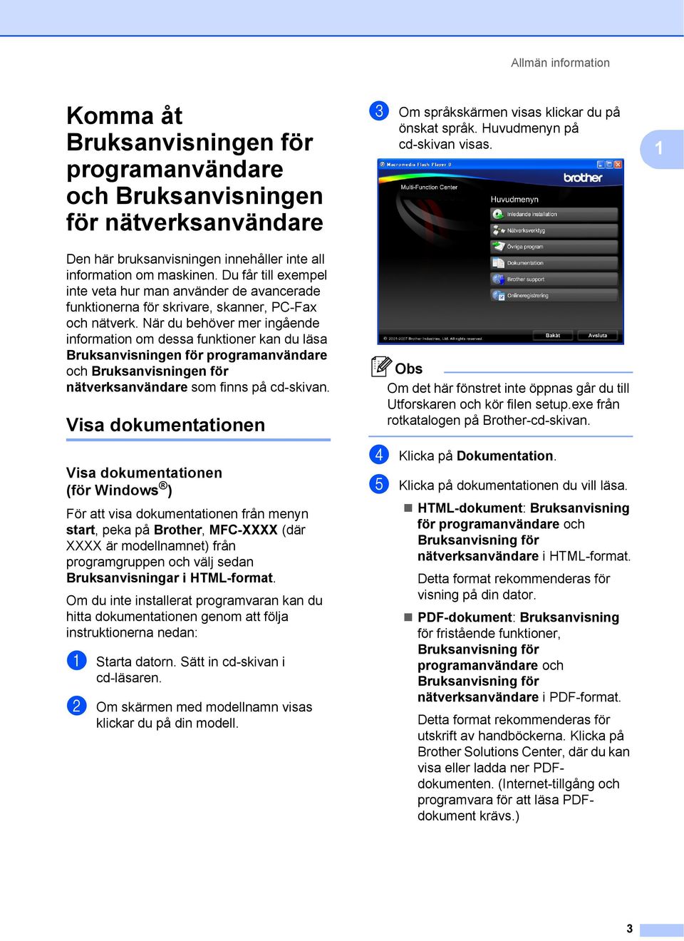 När du behöver mer ingående information om dessa funktioner kan du läsa Bruksanvisningen för programanvändare och Bruksanvisningen för nätverksanvändare som finns på cd-skivan.