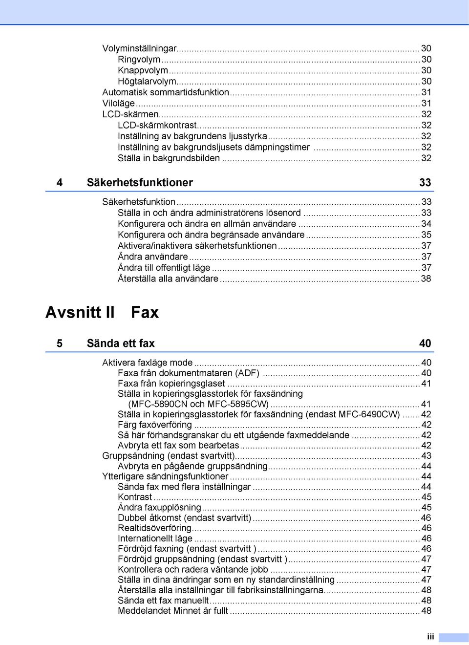 ..33 Konfigurera och ändra en allmän användare...34 Konfigurera och ändra begränsade användare...35 Aktivera/inaktivera säkerhetsfunktionen...37 Ändra användare...37 Ändra till offentligt läge.