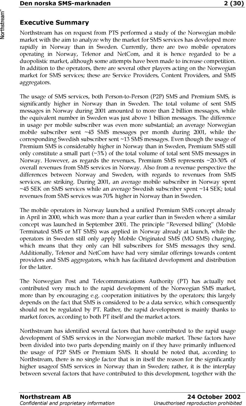 Currently, there are two mobile operators operating in Norway, Telenor and NetCom, and it is hence regarded to be a duopolistic market, although some attempts have been made to increase competition.