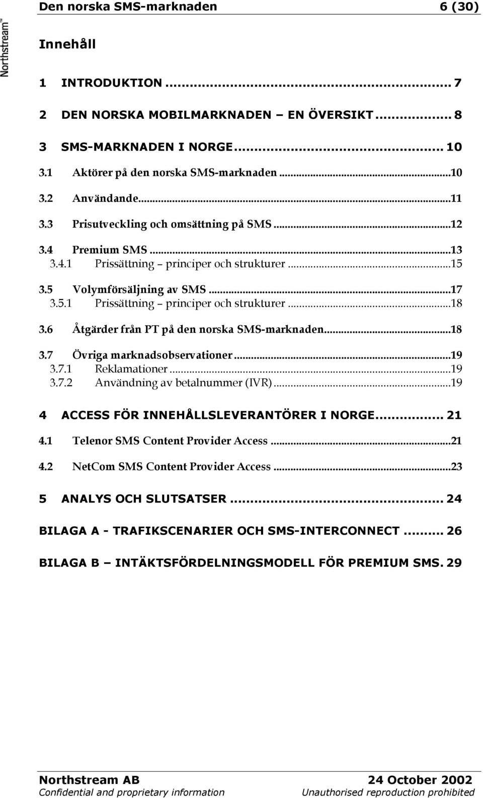 6 Åtgärder från PT på den norska SMS-marknaden...18 3.7 Övriga marknadsobservationer...19 3.7.1 Reklamationer...19 3.7.2 Användning av betalnummer (IVR)...19 4 ACCESS FÖR INNEHÅLLSLEVERANTÖRER I NORGE.