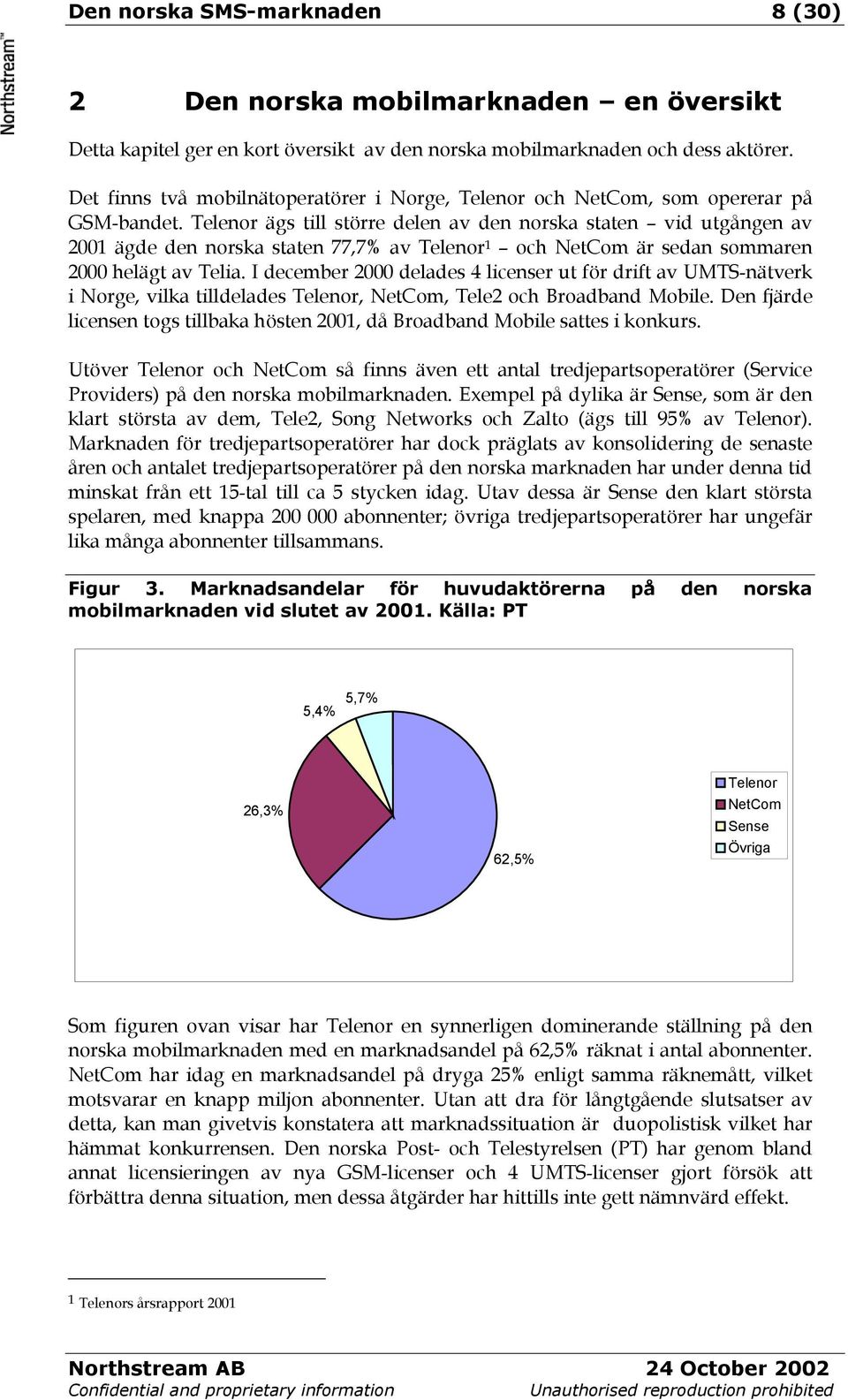 Telenor ägs till större delen av den norska staten vid utgången av 2001 ägde den norska staten 77,7% av Telenor 1 och NetCom är sedan sommaren 2000 helägt av Telia.