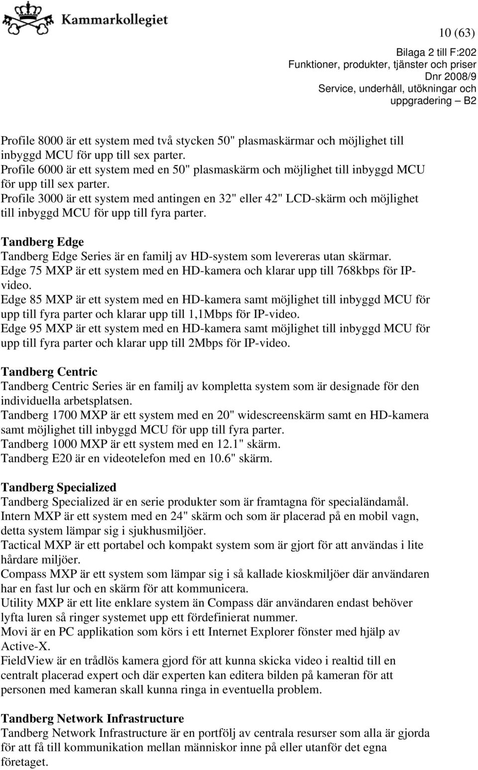 Profile 3000 är ett system med antingen en 32" eller 42" LCD-skärm och möjlighet till inbyggd MCU för upp till fyra parter.