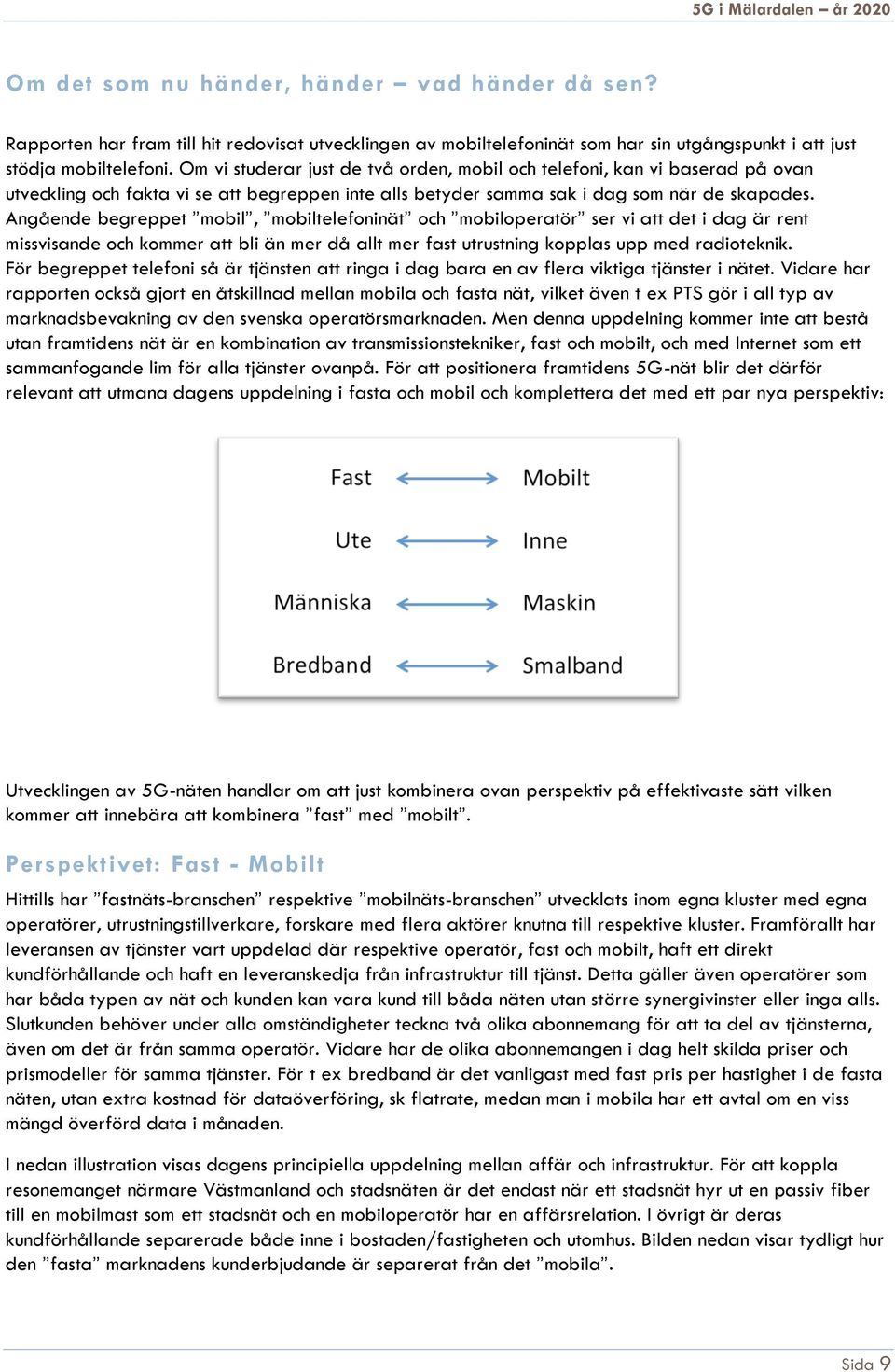 Angående begreppet mobil, mobiltelefoninät och mobiloperatör ser vi att det i dag är rent missvisande och kommer att bli än mer då allt mer fast utrustning kopplas upp med radioteknik.