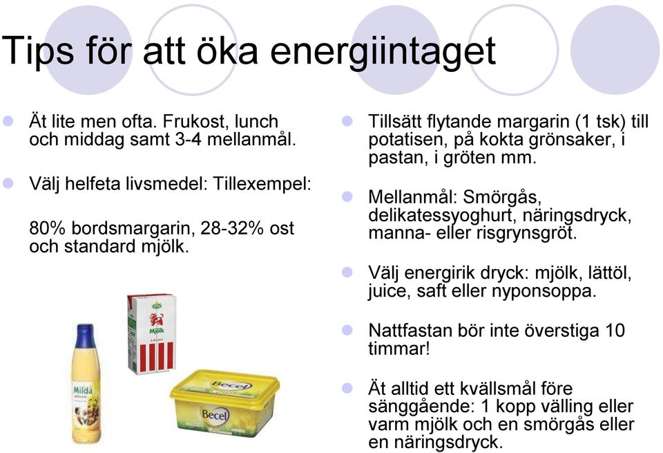 Tillsätt flytande margarin (1 tsk) till potatisen, på kokta grönsaker, i pastan, i gröten mm.