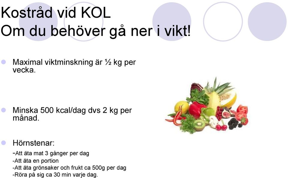 Minska 500 kcal/dag dvs 2 kg per månad.