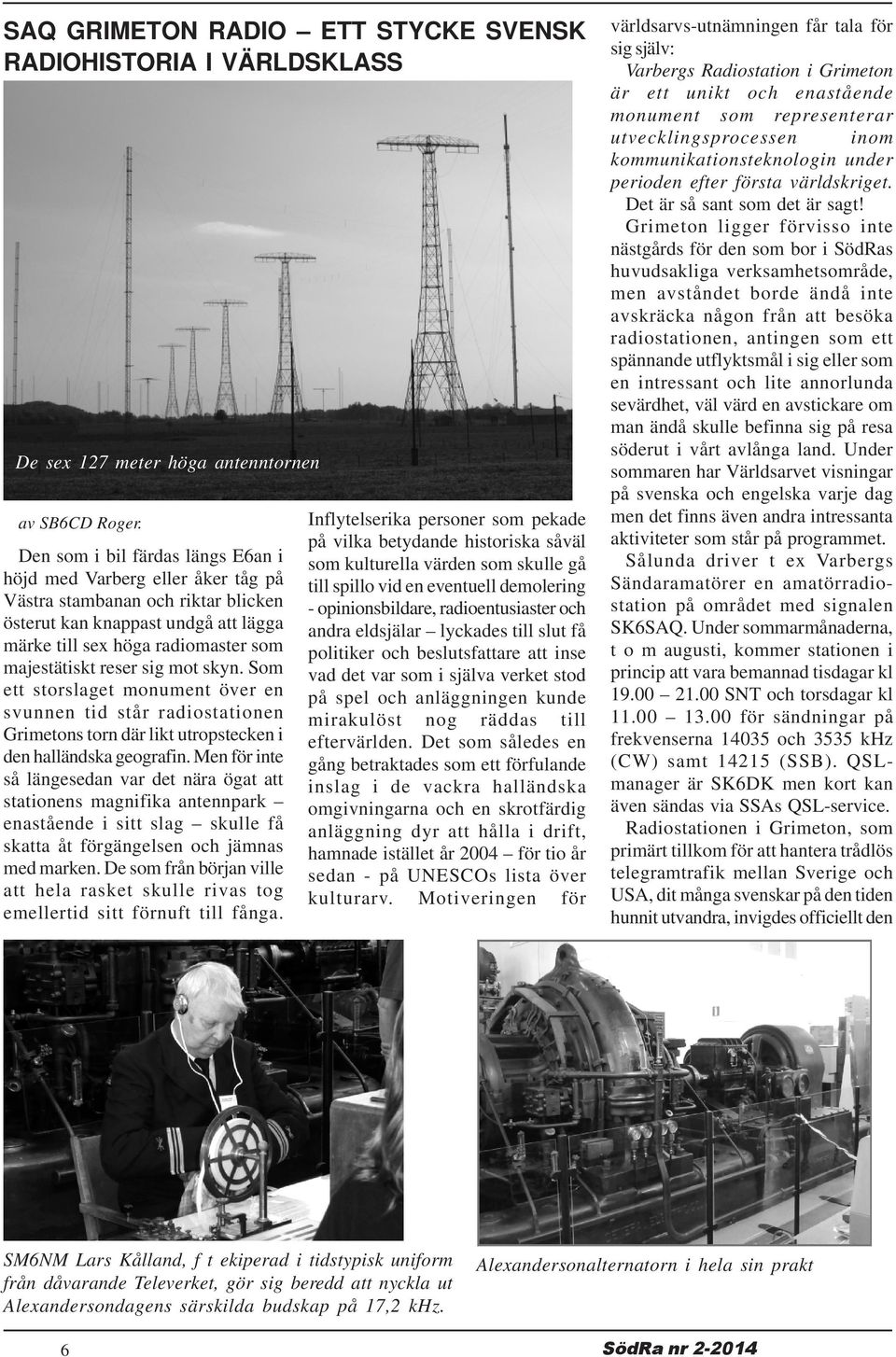 sig mot skyn. Som ett storslaget monument över en svunnen tid står radiostationen Grimetons torn där likt utropstecken i den halländska geografin.