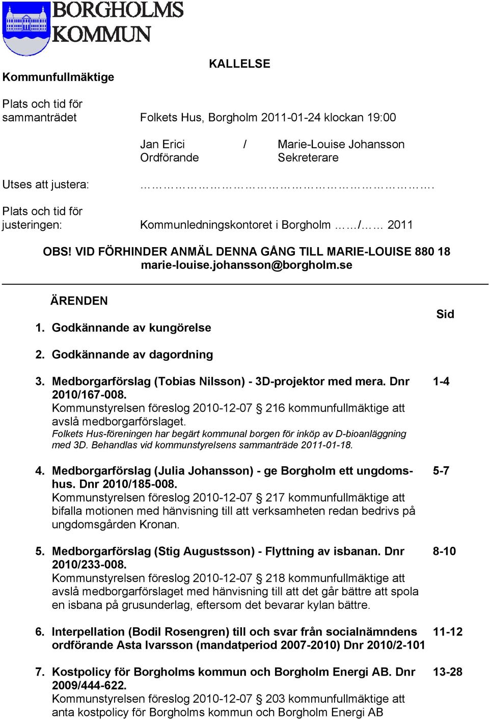 Godkännande av kungörelse Sid 2. Godkännande av dagordning 3. Medborgarförslag (Tobias Nilsson) - 3D-projektor med mera. Dnr 2010/167-008.