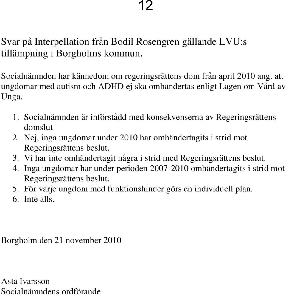 Nej, inga ungdomar under 2010 har omhändertagits i strid mot Regeringsrättens beslut. 3. Vi har inte omhändertagit några i strid med Regeringsrättens beslut. 4.