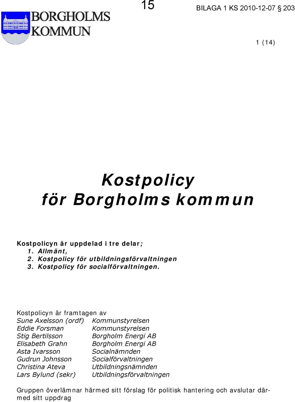 Kostpolicyn är framtagen av Sune Axelsson (ordf) Kommunstyrelsen Eddie Forsman Kommunstyrelsen Stig Bertilsson Borgholm Energi AB Elisabeth Grahn