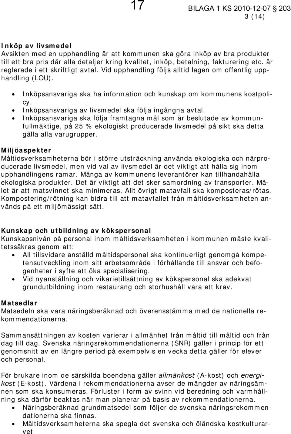 Inköpsansvariga ska ha information och kunskap om kommunens kostpolicy. Inköpsansvariga av livsmedel ska följa ingångna avtal.