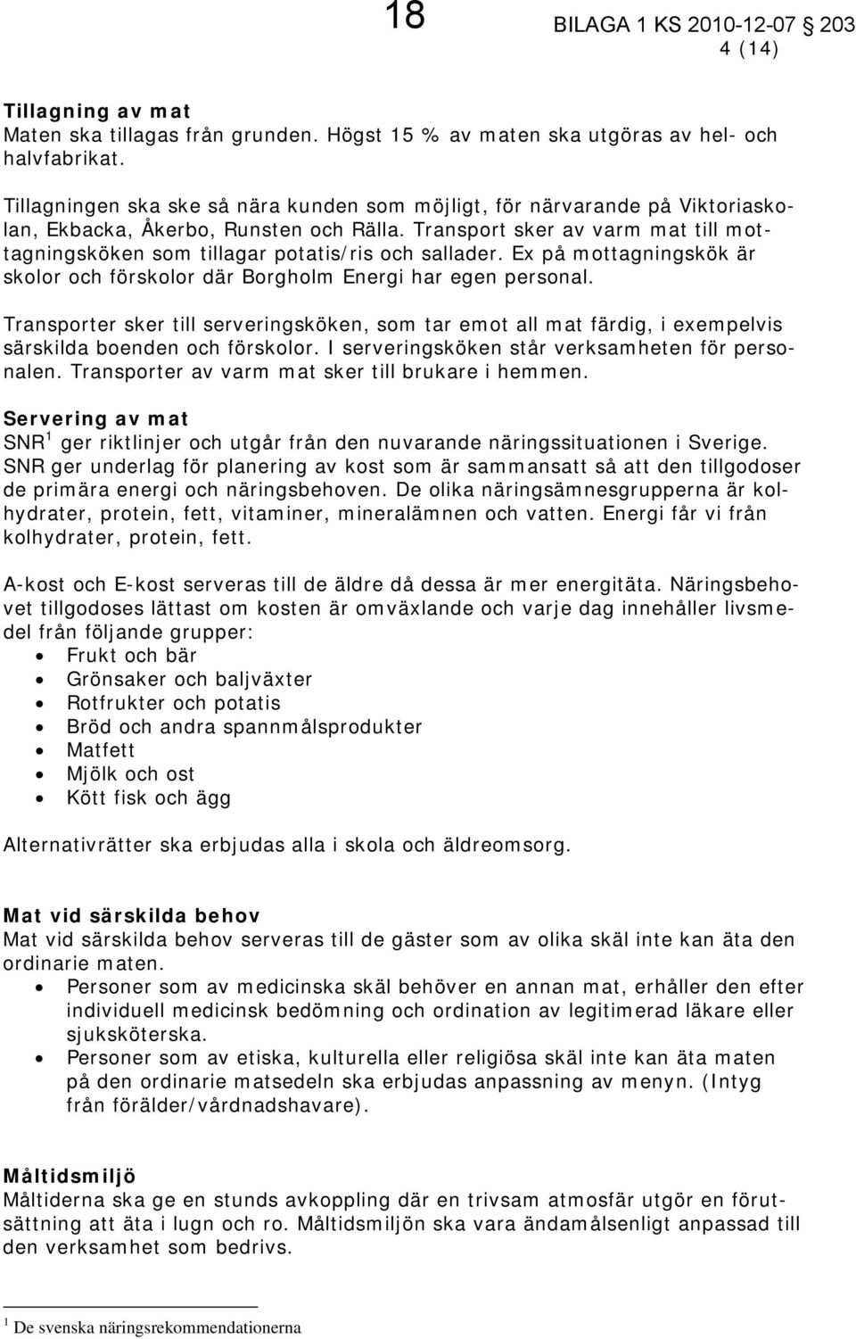 Transport sker av varm mat till mottagningsköken som tillagar potatis/ris och sallader. Ex på mottagningskök är skolor och förskolor där Borgholm Energi har egen personal.