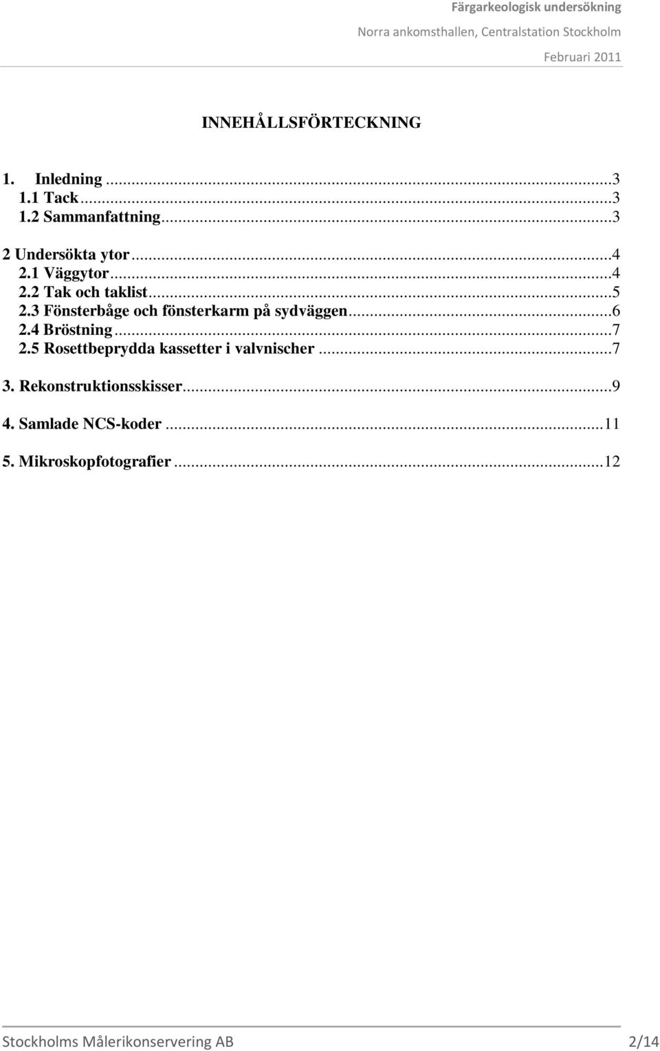 4 Bröstning...7 2.5 Rosettbeprydda kassetter i valvnischer...7 3. Rekonstruktionsskisser...9 4.