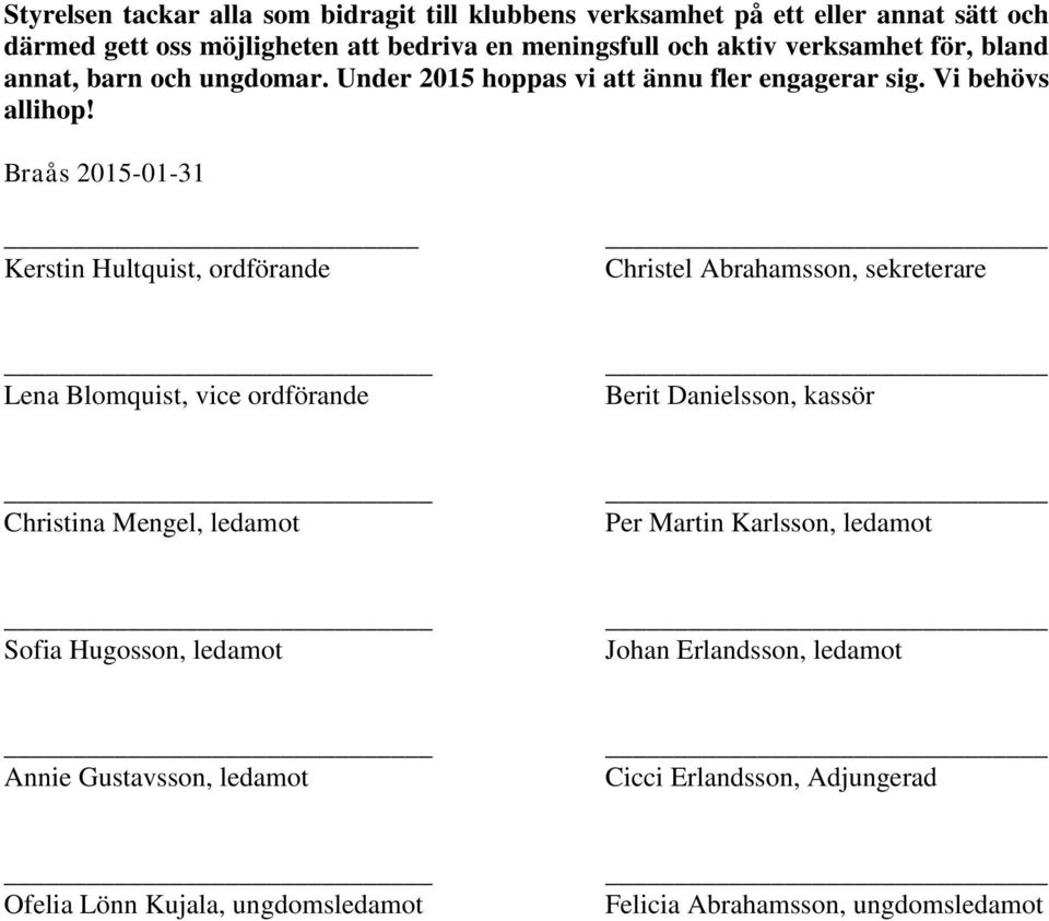 Braås 2015-01-31 Kerstin Hultquist, ordförande Christel Abrahamsson, sekreterare Lena Blomquist, vice ordförande Berit Danielsson, kassör Christina Mengel,