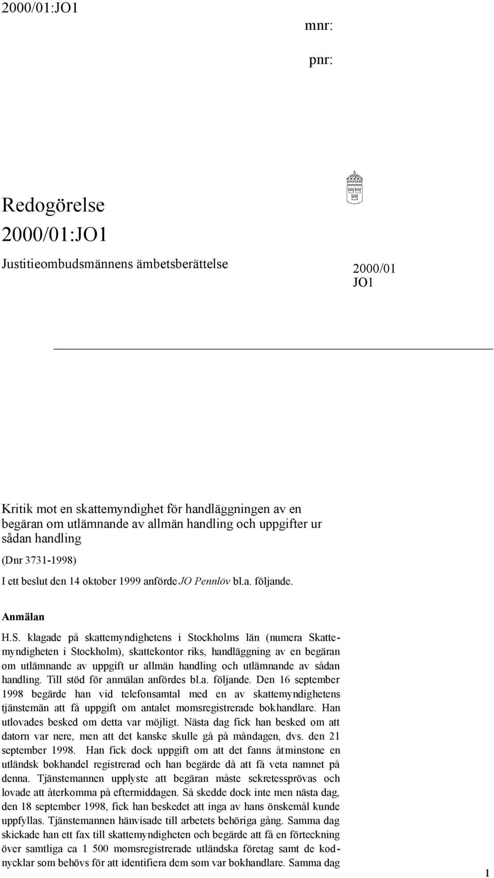 klagade på skattemyndighetens i Stockholms län (numera Skattemyndigheten i Stockholm), skattekontor riks, handläggning av en begäran om utlämnande av uppgift ur allmän handling och utlämnande av